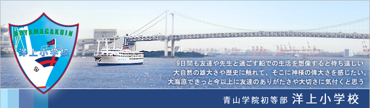 9日間も友達や先生と過ごす船での生活を想像すると待ち遠しい 大自然の雄大さや歴史に触れて、そこに神様の偉大さを感じたい。大海原できっと今以上に友達のありがたさや大切さに気付くと思う 青山学院初等部洋上小学校