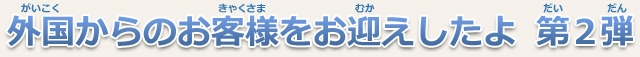 外国からのお客様をお迎えしたよ 第2弾
