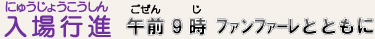 入場行進　午前9時　ファンファーレとともに