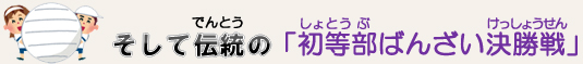 そして伝統の「初等部ばんざい決勝戦」